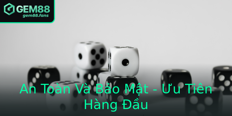 An Toàn Và Bảo Mật - Ưu Tiên Hàng Đầu An Toàn Và Bảo Mật - Ưu Tiên Hàng Đầu