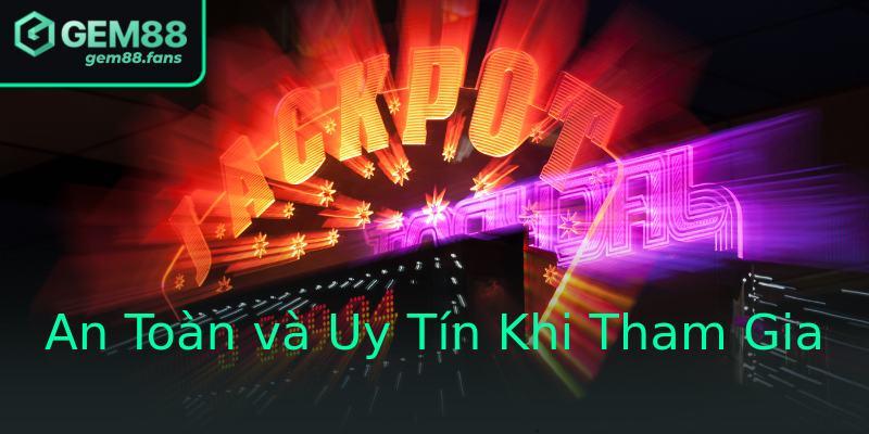 An Toàn và Uy Tín Khi Tham Gia An Toàn và Uy Tín Khi Tham Gia