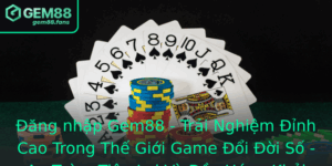 Ang Nhap Gem88 Trai Nghiem Inh Cao Trong The Gioi Game Oi Oi So An Toan Tien Loi Va Ay Hung Khoi