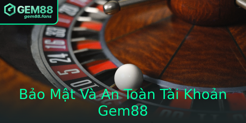 Bảo Mật Và An Toàn Tài Khoản Gem88
