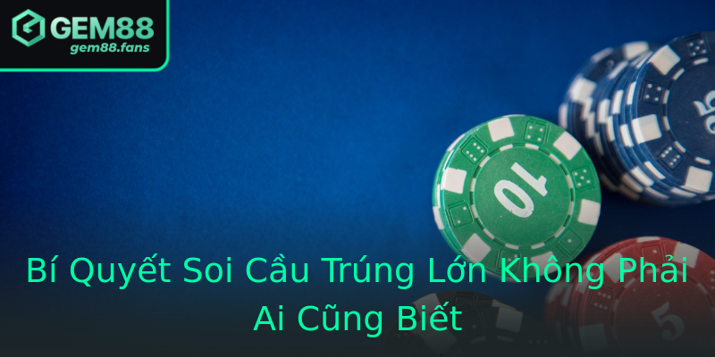 Bí Quyết Soi Cầu Trúng Lớn Không Phải Ai Cũng Biết Bí Quyết Soi Cầu Trúng Lớn Không Phải Ai Cũng Biết