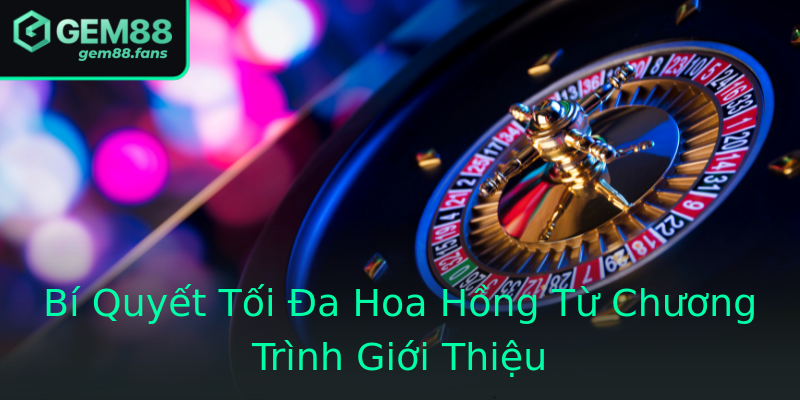Bí Quyết Tối Đa Hoa Hồng Từ Chương Trình Giới Thiệu Bí Quyết Tối Đa Hoa Hồng Từ Chương Trình Giới Thiệu
