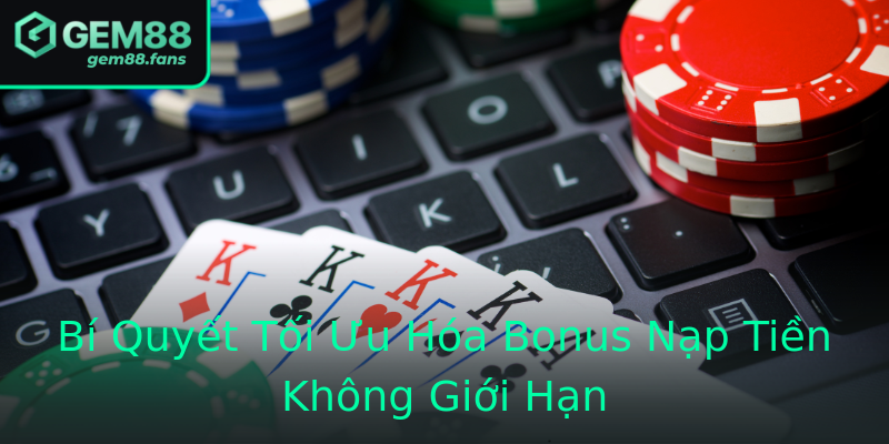 Bí Quyết Tối Ưu Hóa Bonus Nạp Tiền Không Giới Hạn Bí Quyết Tối Ưu Hóa Bonus Nạp Tiền Không Giới Hạn