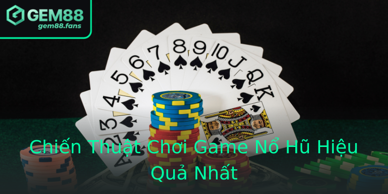 Chiến Thuật Chơi Game Nổ Hũ Hiệu Quả Nhất Chiến Thuật Chơi Game Nổ Hũ Hiệu Quả Nhất