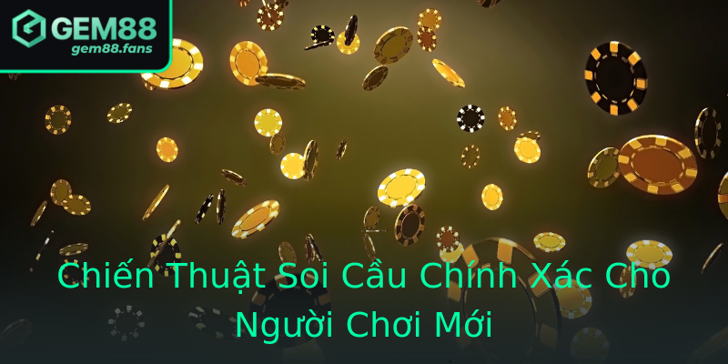 Chiến Thuật Soi Cầu Chính Xác Cho Người Chơi Mới Chiến Thuật Soi Cầu Chính Xác Cho Người Chơi Mới