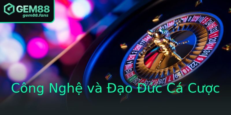 Công Nghệ và Đạo Đức Cá Cược Công Nghệ và Đạo Đức Cá Cược