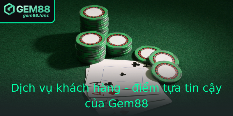Dịch vụ khách hàng - điểm tựa tin cậy của Gem88 Dịch vụ khách hàng - điểm tựa tin cậy của Gem88
