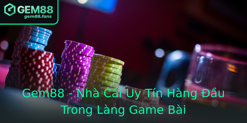 Gem88 - Nhà Cái Uy Tín Hàng Đầu Trong Làng Game Bài Gem88 - Nhà Cái Uy Tín Hàng Đầu Trong Làng Game Bài