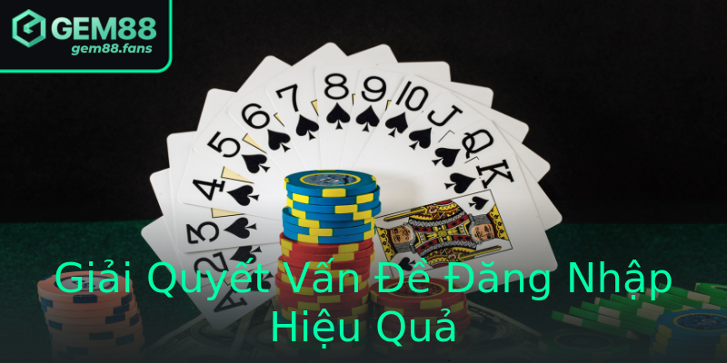 Giải Quyết Vấn Đề Đăng Nhập Hiệu Quả Giải Quyết Vấn Đề Đăng Nhập Hiệu Quả