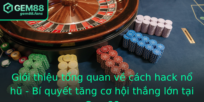 Giới thiệu tổng quan về cách hack nổ hũ - Bí quyết tăng cơ hội thắng lớn tại Gem88 Giới thiệu tổng quan về cách hack nổ hũ - Bí quyết tăng cơ hội thắng lớn tại Gem88