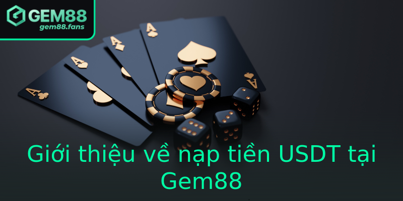Giới thiệu về nạp tiền USDT tại Gem88