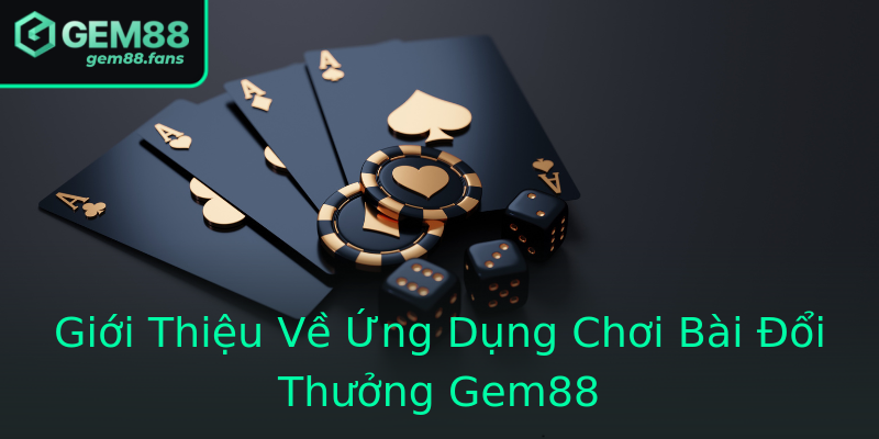 Giới Thiệu Về Ứng Dụng Chơi Bài Đổi Thưởng Gem88 Giới Thiệu Về Ứng Dụng Chơi Bài Đổi Thưởng Gem88