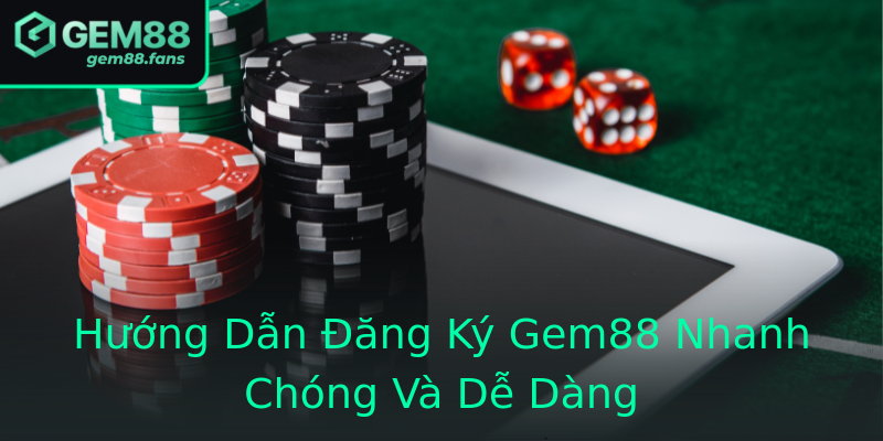 Hướng Dẫn Đăng Ký Gem88 Nhanh Chóng Và Dễ Dàng