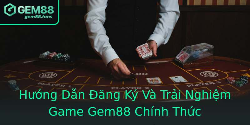 Hướng Dẫn Đăng Ký Và Trải Nghiệm Game Gem88 Chính Thức Hướng Dẫn Đăng Ký Và Trải Nghiệm Game Gem88 Chính Thức