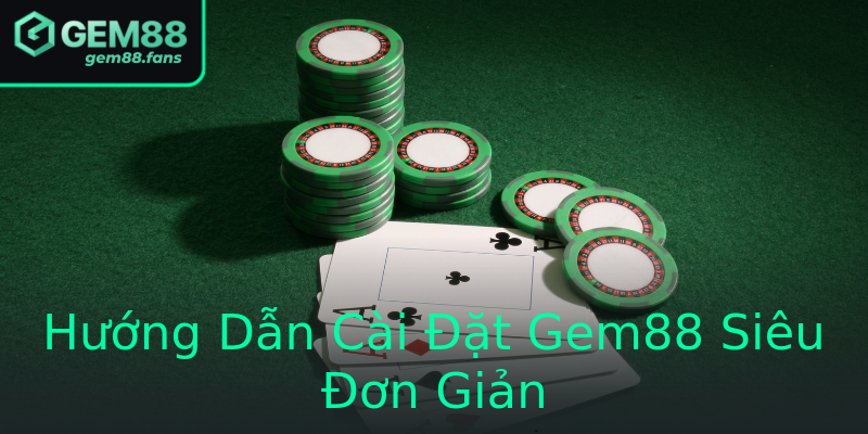 Hướng Dẫn Cài Đặt Gem88 Siêu Đơn Giản Hướng Dẫn Cài Đặt Gem88 Siêu Đơn Giản