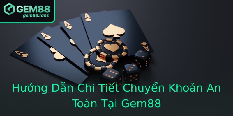 Hướng Dẫn Chi Tiết Chuyển Khoản An Toàn Tại Gem88 Hướng Dẫn Chi Tiết Chuyển Khoản An Toàn Tại Gem88