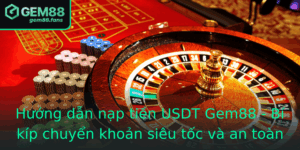 Huong Dan Nap Tien Usdt Gem88 Bi Kip Chuyen Khoan Sieu Toc Va An Toan