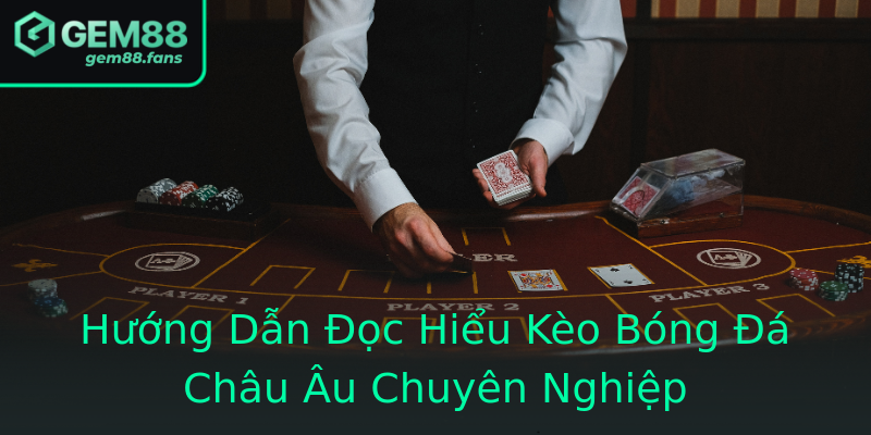 Hướng Dẫn Đọc Hiểu Kèo Bóng Đá Châu Âu Chuyên Nghiệp Hướng Dẫn Đọc Hiểu Kèo Bóng Đá Châu Âu Chuyên Nghiệp