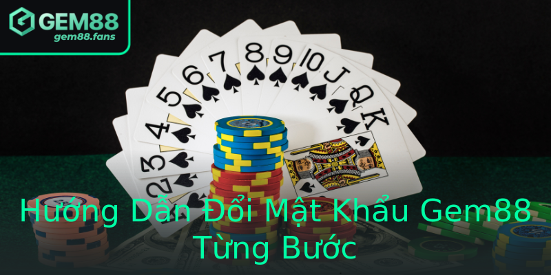 Hướng Dẫn Đổi Mật Khẩu Gem88 Từng Bước Hướng Dẫn Đổi Mật Khẩu Gem88 Từng Bước