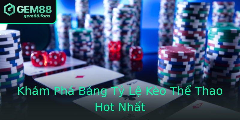 Khám Phá Bảng Tỷ Lệ Kèo Thể Thao Hot Nhất Khám Phá Bảng Tỷ Lệ Kèo Thể Thao Hot Nhất
