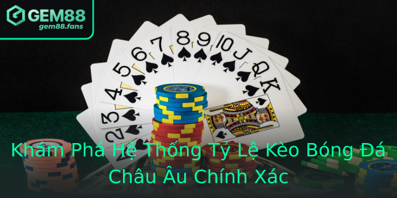 Khám Phá Hệ Thống Tỷ Lệ Kèo Bóng Đá Châu Âu Chính Xác Khám Phá Hệ Thống Tỷ Lệ Kèo Bóng Đá Châu Âu Chính Xác