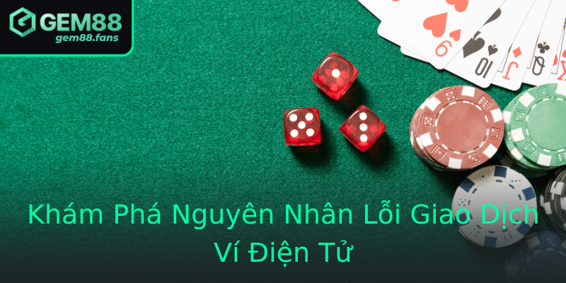 Khám Phá Nguyên Nhân Lỗi Giao Dịch Ví Điện Tử Khám Phá Nguyên Nhân Lỗi Giao Dịch Ví Điện Tử