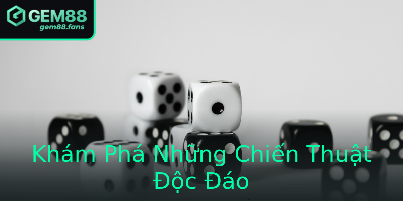 Khám Phá Những Chiến Thuật Độc Đáo Khám Phá Những Chiến Thuật Độc Đáo