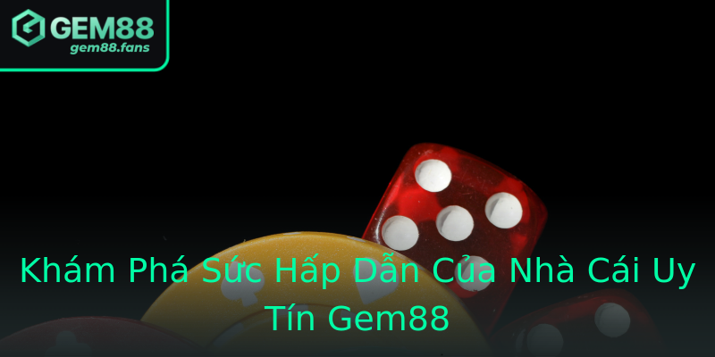 Khám Phá Sức Hấp Dẫn Của Nhà Cái Uy Tín Gem88 Khám Phá Sức Hấp Dẫn Của Nhà Cái Uy Tín Gem88