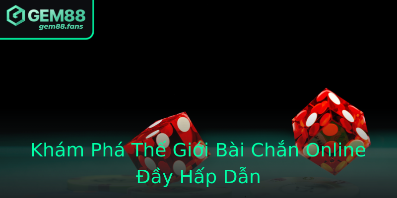 Khám Phá Thế Giới Bài Chắn Online Đầy Hấp Dẫn Khám Phá Thế Giới Bài Chắn Online Đầy Hấp Dẫn