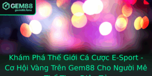Kham Pha The Gioi Ca Cuoc E Sport Co Hoi Vang Tren Gem88 Cho Nguoi Me The Thao Ien Tu 1