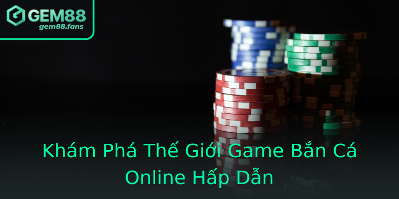 Khám Phá Thế Giới Game Bắn Cá Online Hấp Dẫn Khám Phá Thế Giới Game Bắn Cá Online Hấp Dẫn