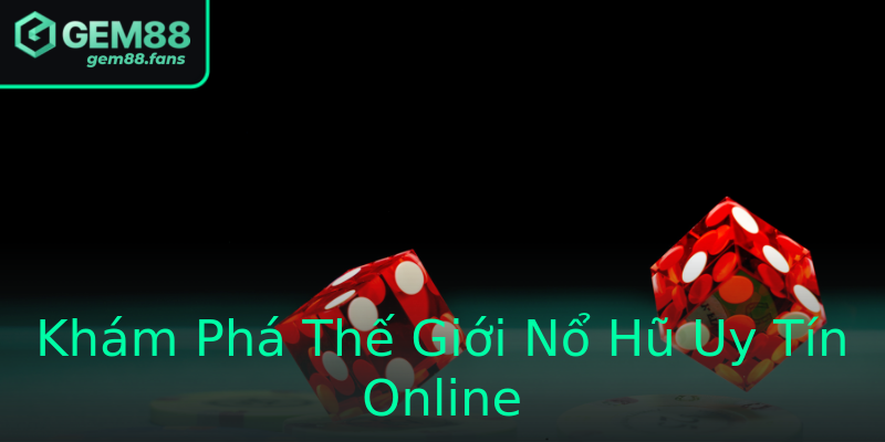 Khám Phá Thế Giới Nổ Hũ Uy Tín Online Khám Phá Thế Giới Nổ Hũ Uy Tín Online
