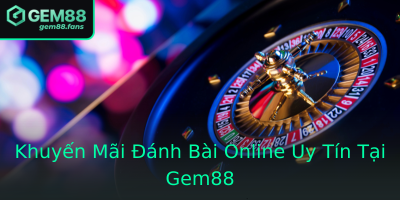 Khuyến Mãi Đánh Bài Online Uy Tín Tại Gem88