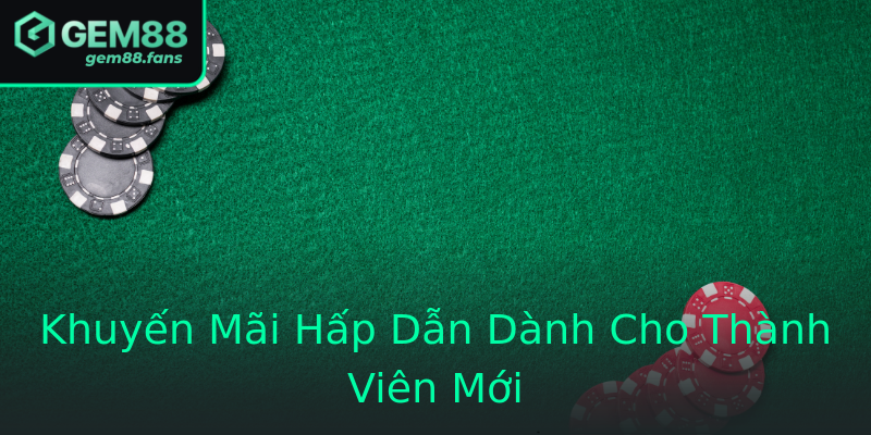 Khuyến Mãi Hấp Dẫn Dành Cho Thành Viên Mới