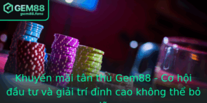 Khuyen Mai Tan Thu Gem88 Co Hoi Au Tu Va Giai Tri Inh Cao Khong The Bo Lo