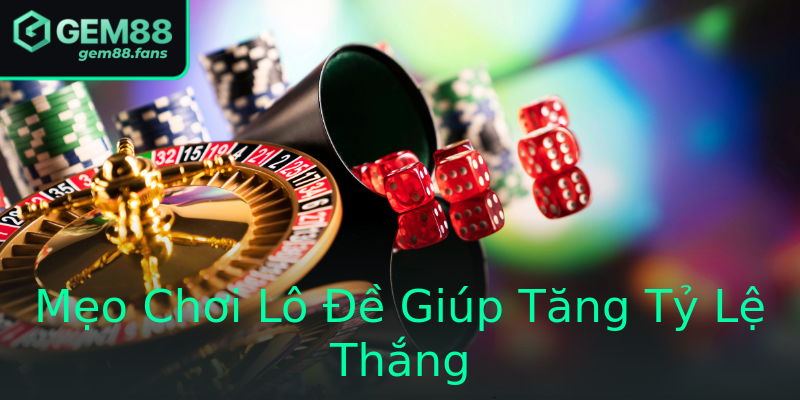Mẹo Chơi Lô Đề Giúp Tăng Tỷ Lệ Thắng Mẹo Chơi Lô Đề Giúp Tăng Tỷ Lệ Thắng