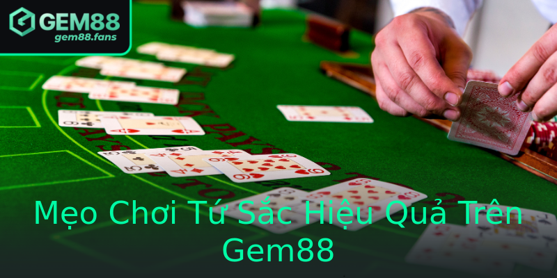 Mẹo Chơi Tứ Sắc Hiệu Quả Trên Gem88 Mẹo Chơi Tứ Sắc Hiệu Quả Trên Gem88