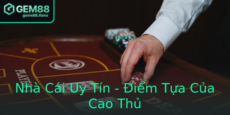 Nhà Cái Uy Tín - Điểm Tựa Của Cao Thủ Nhà Cái Uy Tín - Điểm Tựa Của Cao Thủ