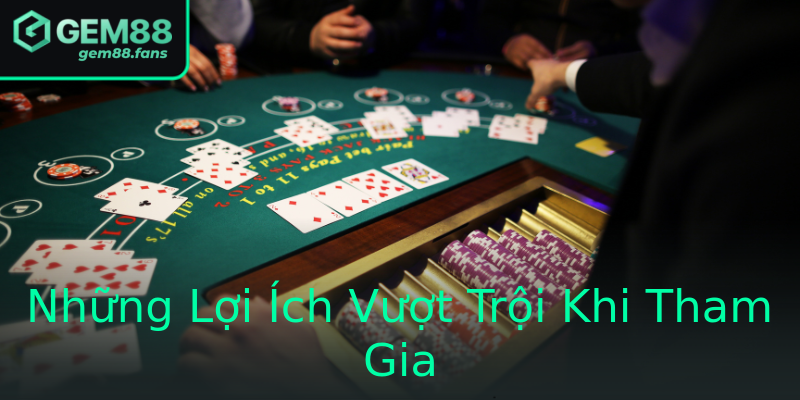 Những Lợi Ích Vượt Trội Khi Tham Gia Những Lợi Ích Vượt Trội Khi Tham Gia