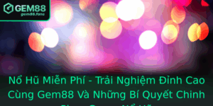 No Hu Mien Phi Trai Nghiem Inh Cao Cung Gem88 Va Nhung Bi Quyet Chinh Phuc Game No Hu