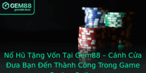 No Hu Tang Von Tai Gem88 Canh Cua Ua Ban En Thanh Cong Trong Game Casino Online