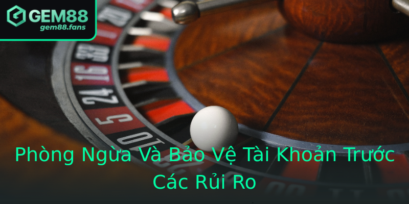 Phòng Ngừa Và Bảo Vệ Tài Khoản Trước Các Rủi Ro Phòng Ngừa Và Bảo Vệ Tài Khoản Trước Các Rủi Ro