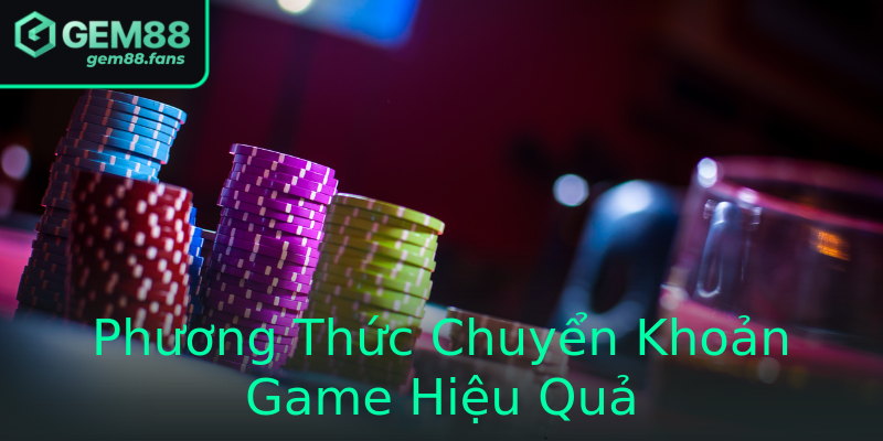 Phương Thức Chuyển Khoản Game Hiệu Quả Phương Thức Chuyển Khoản Game Hiệu Quả
