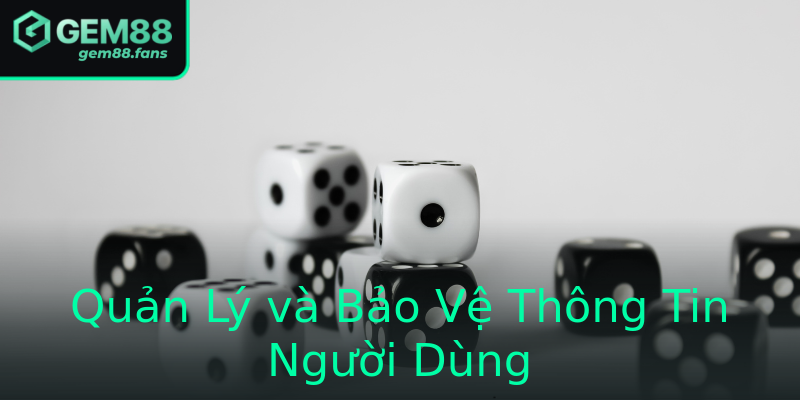 Quản Lý và Bảo Vệ Thông Tin Người Dùng Quản Lý và Bảo Vệ Thông Tin Người Dùng