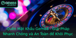 Quen Mat Khau Gem88 Giai Phap Nhanh Chong Va An Toan E Khoi Phuc Tai Khoan 1