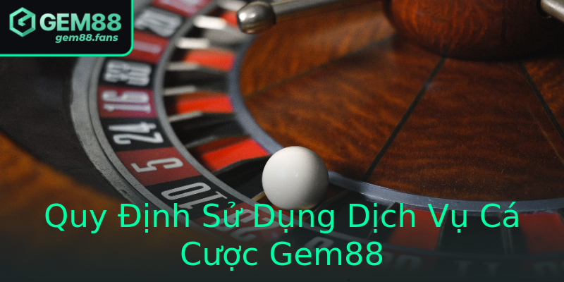 Quy Định Sử Dụng Dịch Vụ Cá Cược Gem88 Quy Định Sử Dụng Dịch Vụ Cá Cược Gem88