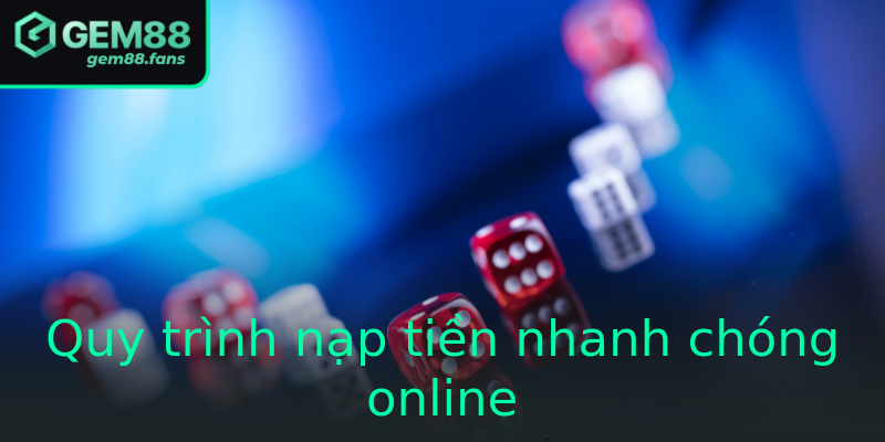 Quy trình nạp tiền nhanh chóng online