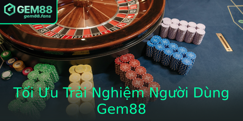 Tối Ưu Trải Nghiệm Người Dùng Gem88 Tối Ưu Trải Nghiệm Người Dùng Gem88
