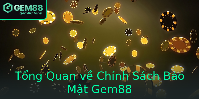 Tổng Quan về Chính Sách Bảo Mật Gem88 Tổng Quan về Chính Sách Bảo Mật Gem88