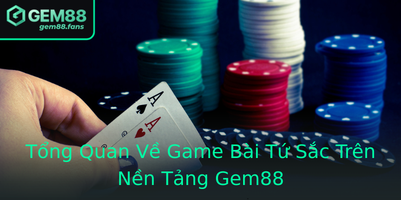 Tổng Quan Về Game Bài Tứ Sắc Trên Nền Tảng Gem88 Tổng Quan Về Game Bài Tứ Sắc Trên Nền Tảng Gem88